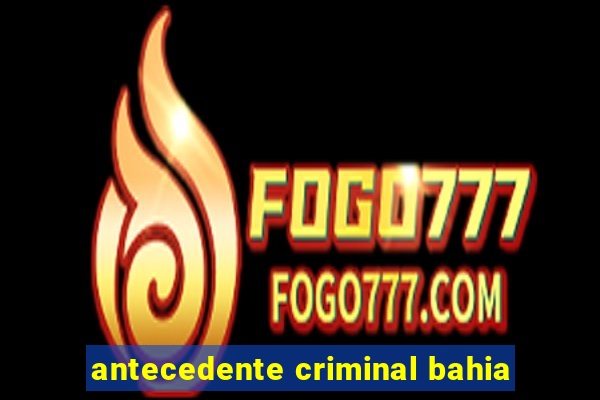 antecedente criminal bahia